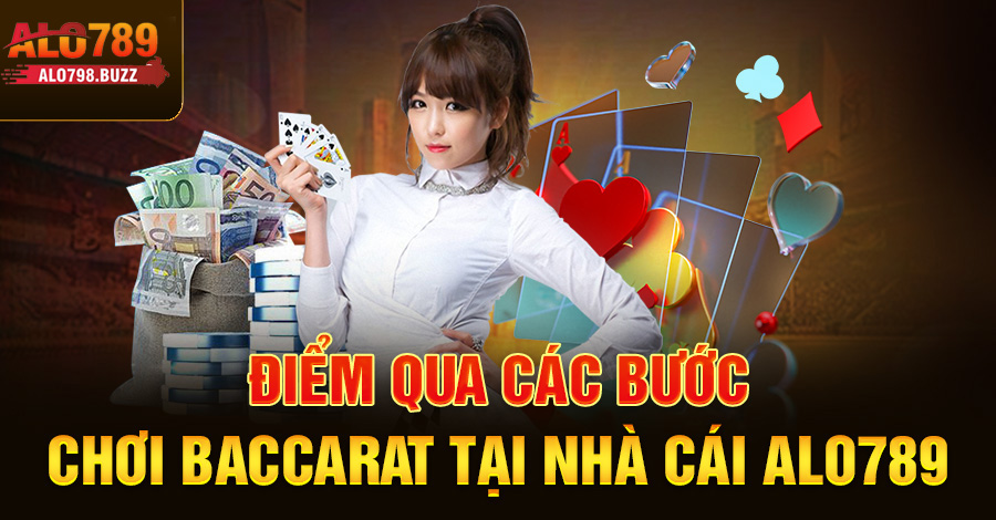 Điểm qua các bước chơi baccarat tại nhà cái Alo789