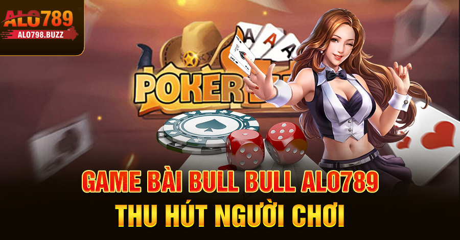 Game bài bull bull Alo789 thu hút người chơi