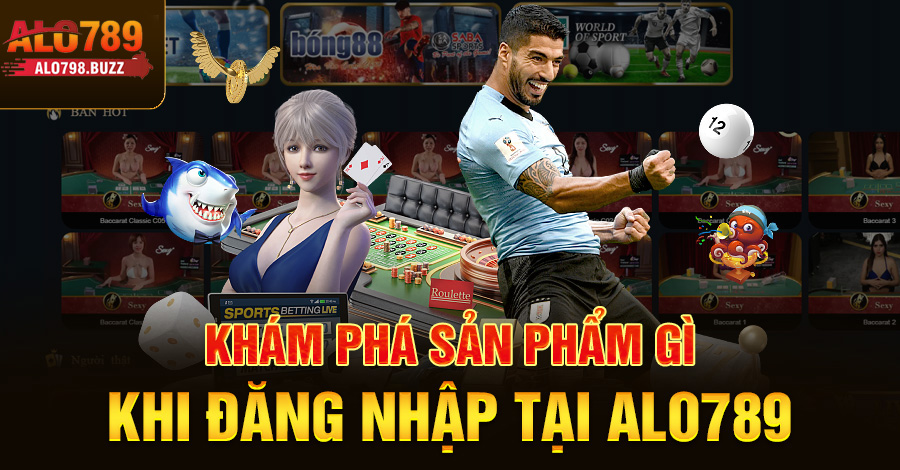 Khám phá sản phẩm gì khi đăng nhập tại Alo789