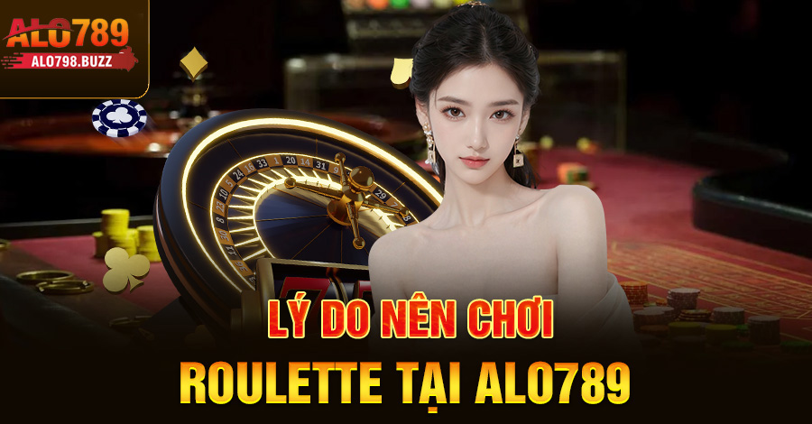 Lý do nên chơi roulette tại Alo789