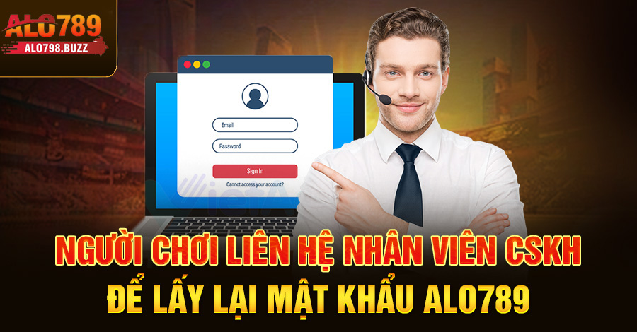 Người chơi liên hệ nhân viên CSKH để lấy lại mật khẩu Alo789