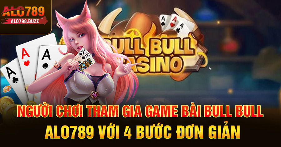 Người chơi tham gia game bài bull bull Alo789 với 4 bước đơn giản