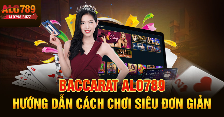 Baccarat Alo789 - hướng dẫn cách chơi siêu đơn giản