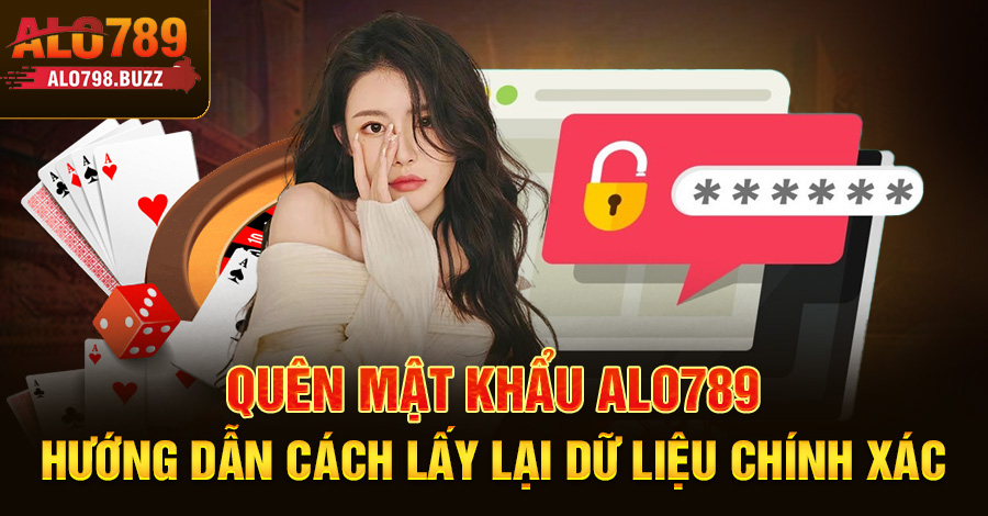 Quên mật khẩu Alo789 – Hướng dẫn cách lấy lại dữ liệu chính xác