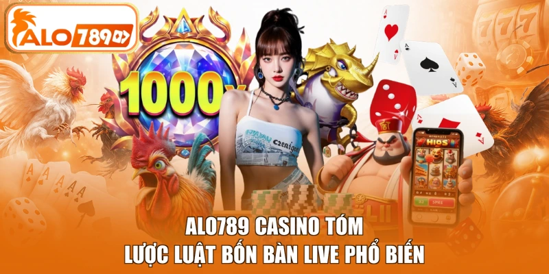 ALO789 casino tóm lược luật bốn bàn live phổ biến