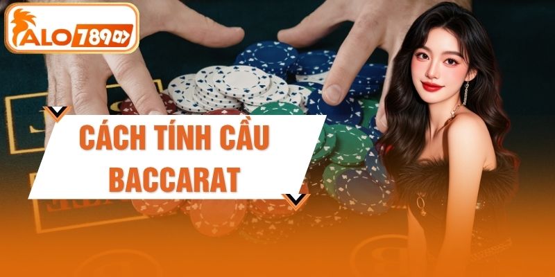 Cách Tính Cầu Baccarat - Kỹ Thuật Đơn Giản Cho Người Mới