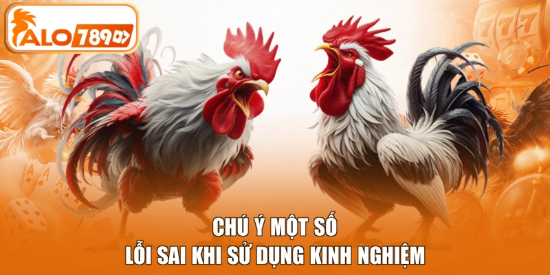 Chú ý một số lỗi sai khi sử dụng kinh nghiệm