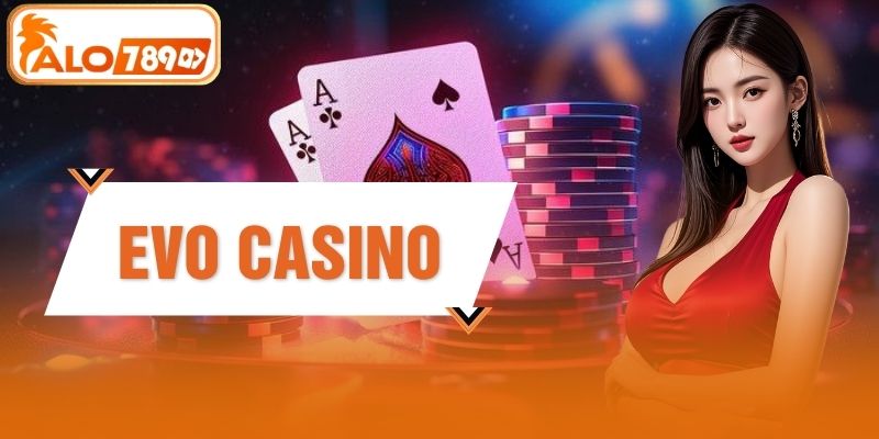 Evo Casino - Trải Nghiệm Casino Trực Tuyến Chuẩn Quốc Tế