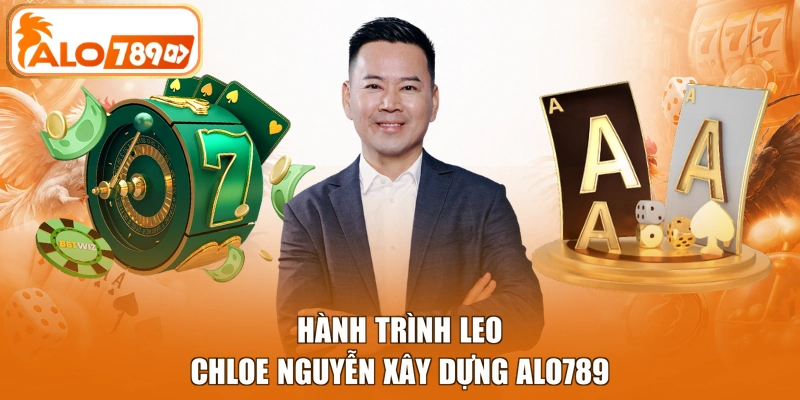 Hành trình Leo Chloe Nguyễn xây dựng ALO789