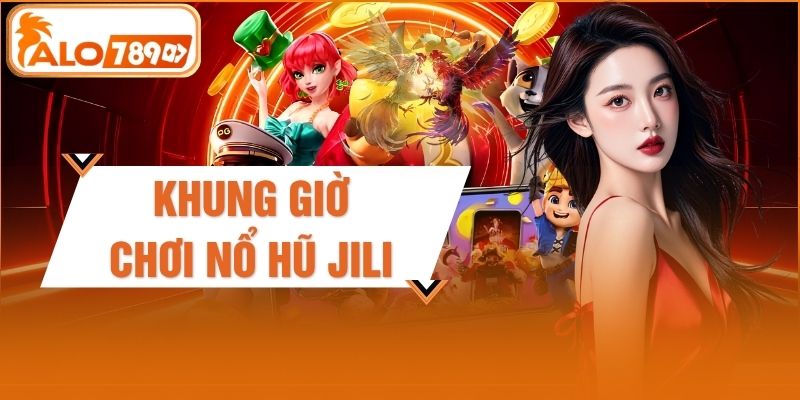Khung Giờ Chơi Nổ Hũ Jili - Bí Quyết Săn Jackpot Hiệu Quả