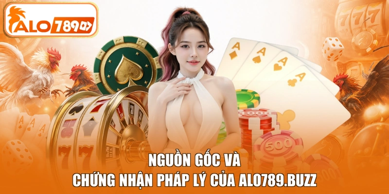 Nguồn gốc và chứng nhận pháp lý của ALO789.buzz