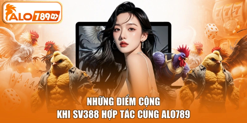 Những điểm cộng khi SV388 hợp tác cùng ALO789