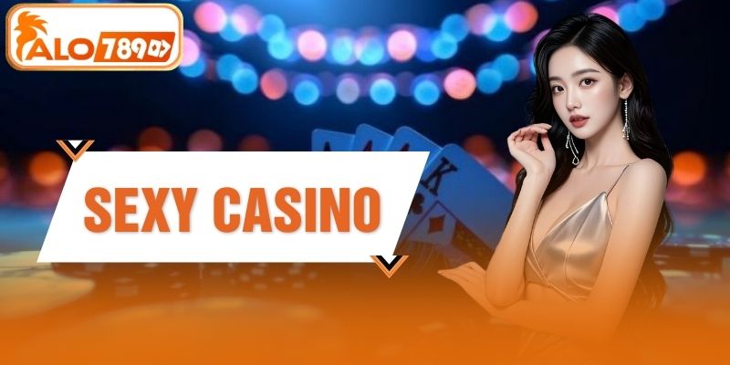 Sexy Casino ALO789 - Sảnh Live Đẳng Cấp Với 4 Game Hot