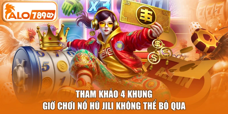 Tham khảo 4 khung giờ chơi nổ hũ Jili không thể bỏ qua