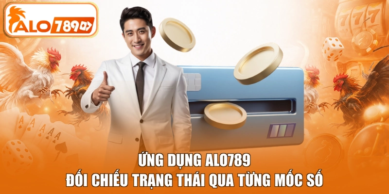 Ứng dụng ALO789 đối chiếu trạng thái qua từng mốc số