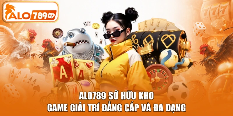 ALO789 sở hữu kho game giải trí đẳng cấp và đa dạng